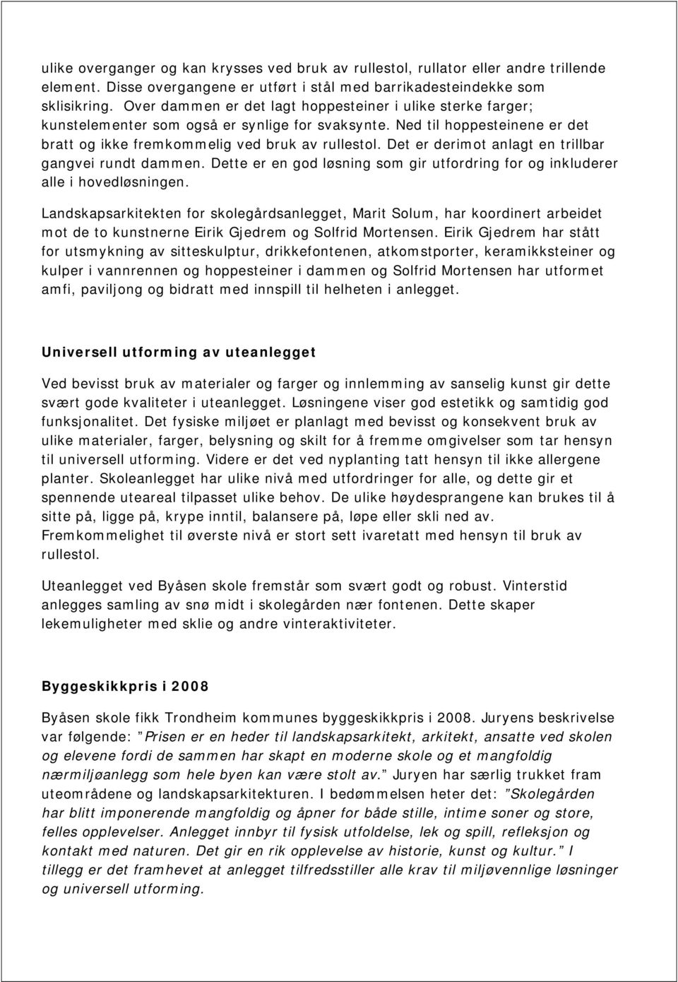 Det er derimot anlagt en trillbar gangvei rundt dammen. Dette er en god løsning som gir utfordring for og inkluderer alle i hovedløsningen.