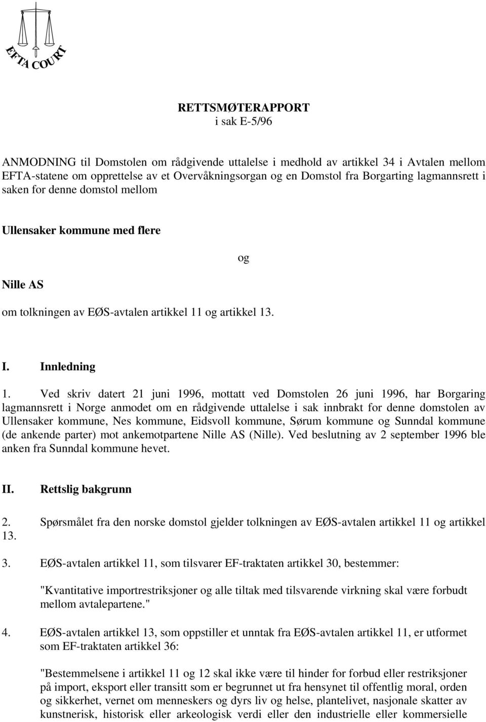 Ved skriv datert 21 juni 1996, mottatt ved Domstolen 26 juni 1996, har Borgaring lagmannsrett i Norge anmodet om en rådgivende uttalelse i sak innbrakt for denne domstolen av Ullensaker kommune, Nes