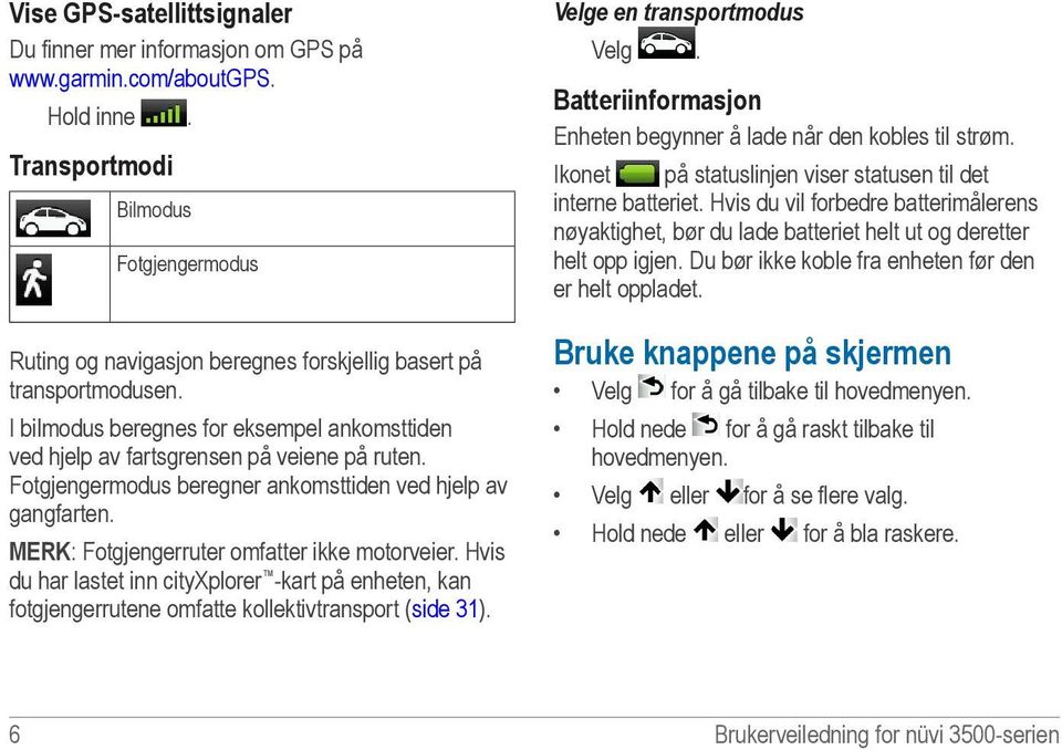 Fotgjengermodus beregner ankomsttiden ved hjelp av gangfarten. MERK: Fotgjengerruter omfatter ikke motorveier.