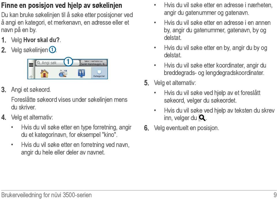 Velg et alternativ: Hvis du vil søke etter en type forretning, angir du et kategorinavn, for eksempel "kino". Hvis du vil søke etter en forretning ved navn, angir du hele eller deler av navnet.