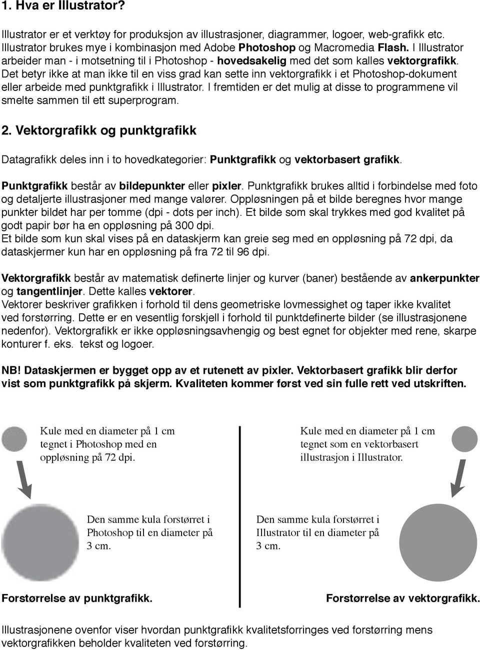 Det betyr ikke at man ikke til en viss grad kan sette inn vektorgrafikk i et Photoshop-dokument eller arbeide med punktgrafikk i Illustrator.