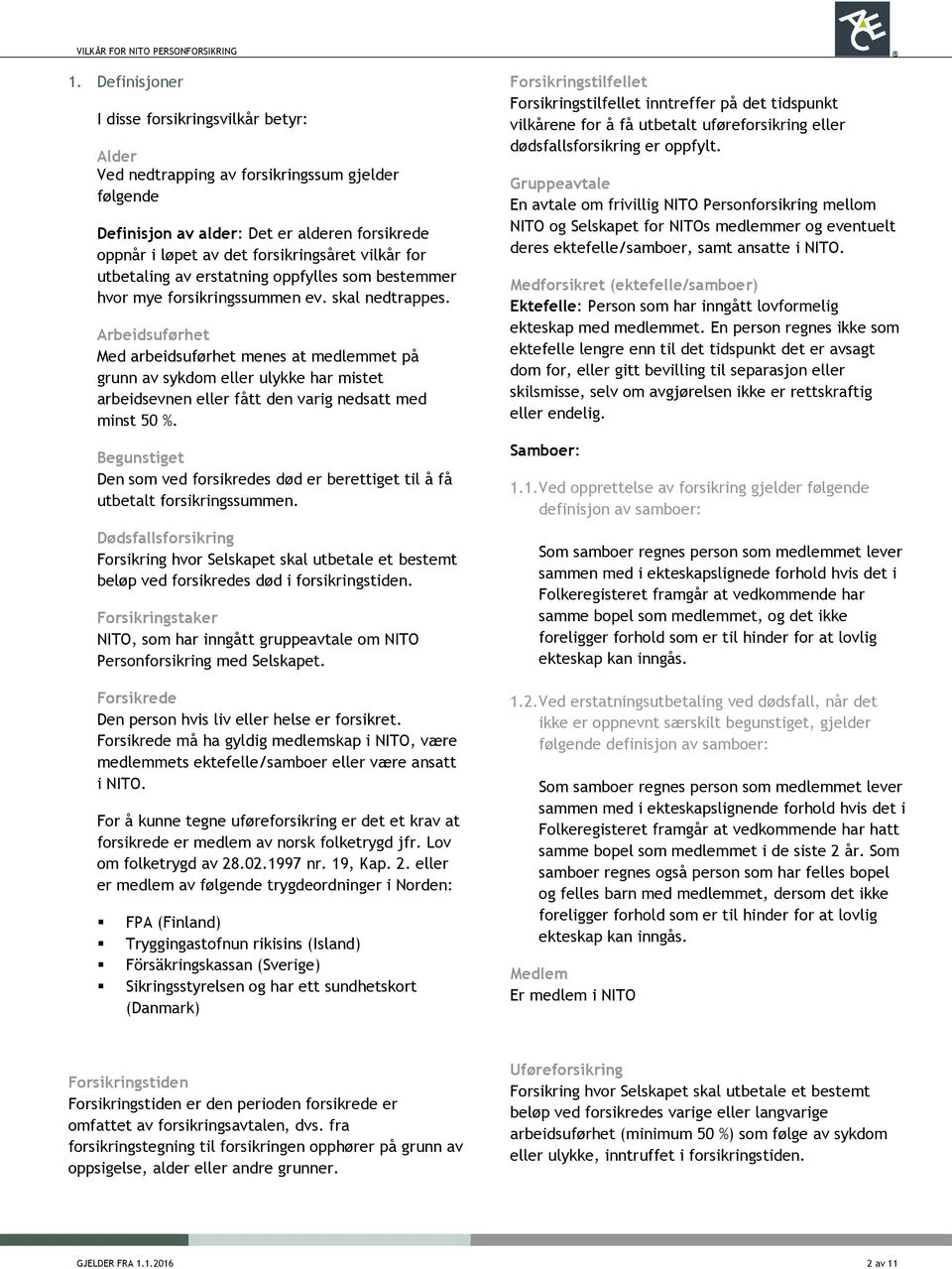 Arbeidsuførhet Med arbeidsuførhet menes at medlemmet på grunn av sykdom eller ulykke har mistet arbeidsevnen eller fått den varig nedsatt med minst 50 %.