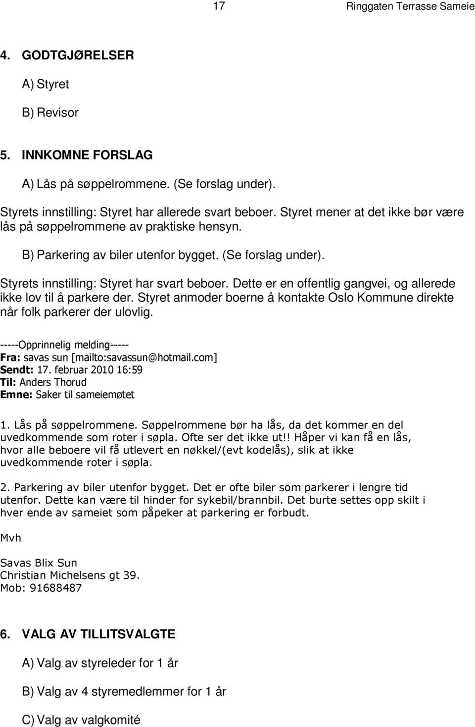 S t y r e t m e n e r a t de t i k k e b ø r væ r e l å s p å s ø p p e l r om m e n e a v p r a k t i s k e h e n s y n. B ) P a r k e r i n g a v b i l e r u t e nf o r b y g g e t.