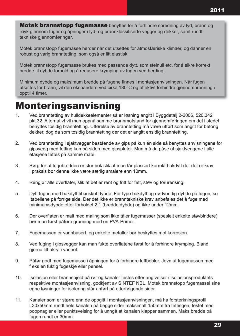 for å sikre korrekt bredde til dybde forhold og å redusere krymping av fugen ved herding. Minimum dybde og maksimum bredde på fugene finnes i montasjeanvisningen.