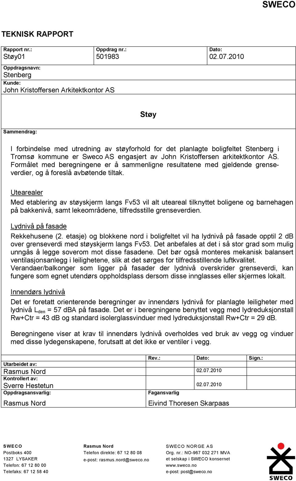 engasjert av John Kristoffersen arkitektkontor AS. Formålet med beregningene er å sammenligne resultatene med gjeldende grenseverdier, og å foreslå avbøtende tiltak.