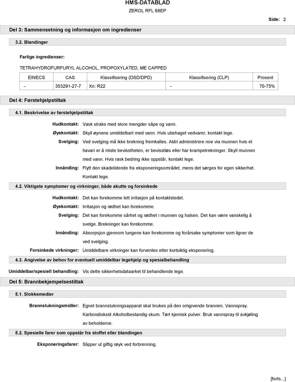 Blandinger Farlige ingredienser: TETRAHYDROFURFURYL ALCOHOL, PROPOXYLATED, ME CAPPED EINECS CAS Klassifisering (DSD/DPD) Klassifisering (CLP) Prosent - 353291-27-7 Xn: R22-70-75% Del 4: