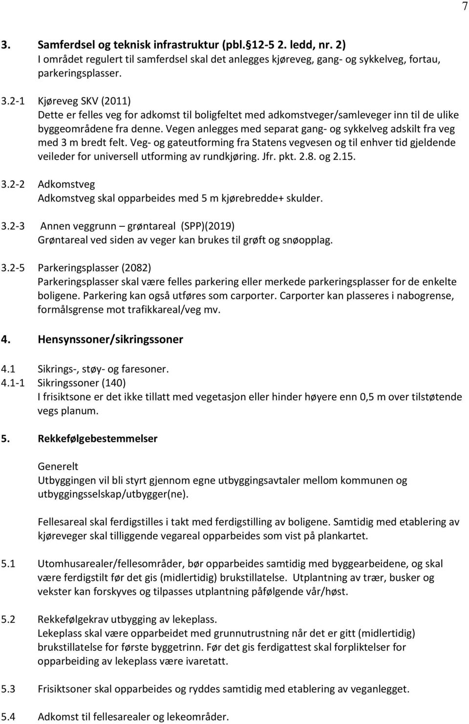 Veg- og gateutforming fra Statens vegvesen og til enhver tid gjeldende veileder for universell utforming av rundkjøring. Jfr. pkt. 2.8. og 2.15. 3.