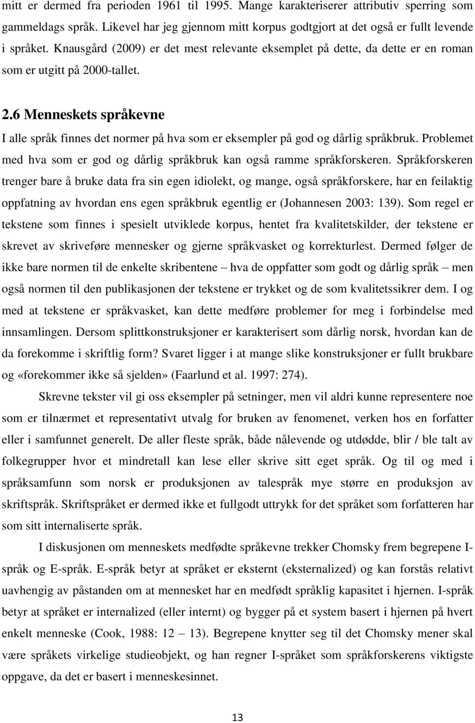 00-tallet. 2.6 Menneskets språkevne I alle språk finnes det normer på hva som er eksempler på god og dårlig språkbruk. Problemet med hva som er god og dårlig språkbruk kan også ramme språkforskeren.