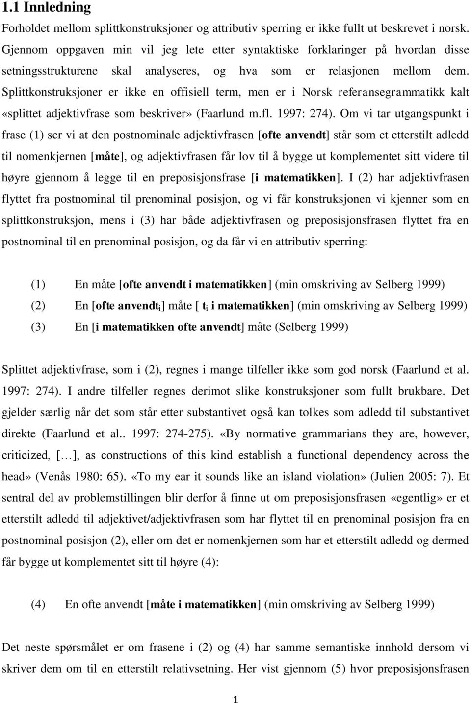 Splittkonstruksjoner er ikke en offisiell term, men er i Norsk referansegrammatikk kalt «splittet adjektivfrase som beskriver» (Faarlund m.fl. 1997: 274).