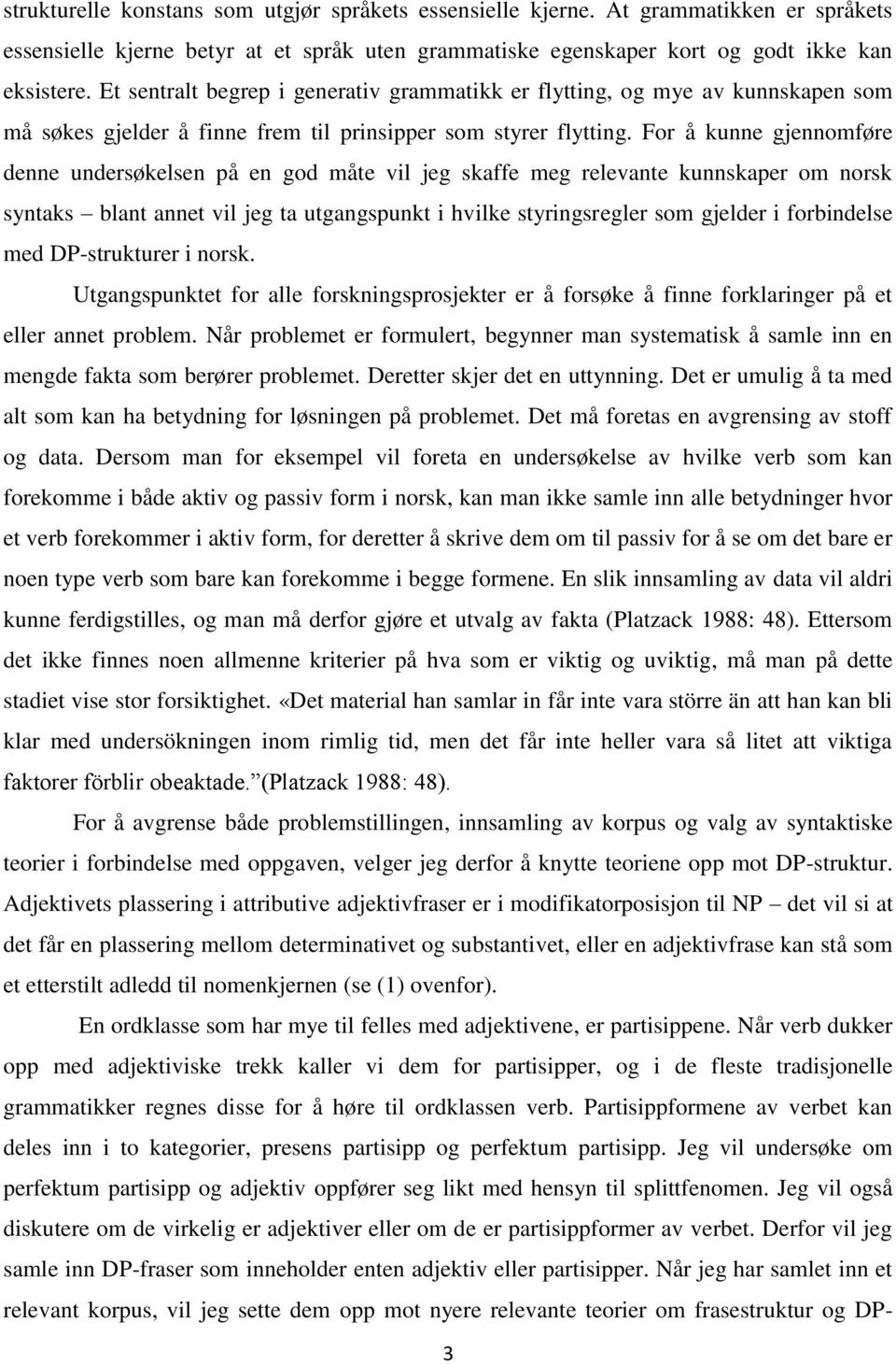 For å kunne gjennomføre denne undersøkelsen på en god måte vil jeg skaffe meg relevante kunnskaper om norsk syntaks blant annet vil jeg ta utgangspunkt i hvilke styringsregler som gjelder i