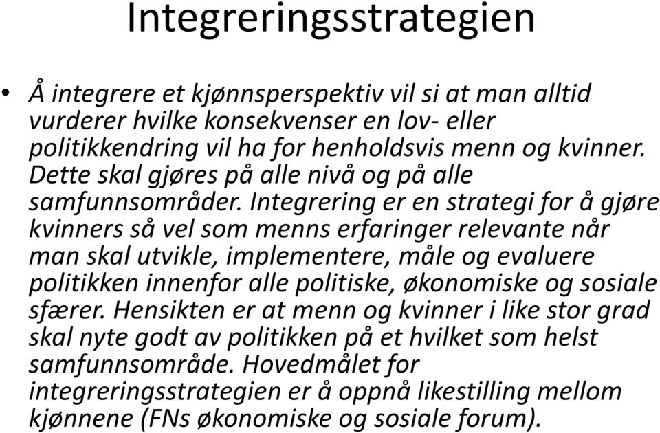 Integrering er en strategi for å gjøre kvinners så vel som menns erfaringer relevante når man skal utvikle, implementere, måle og evaluere politikken innenfor alle