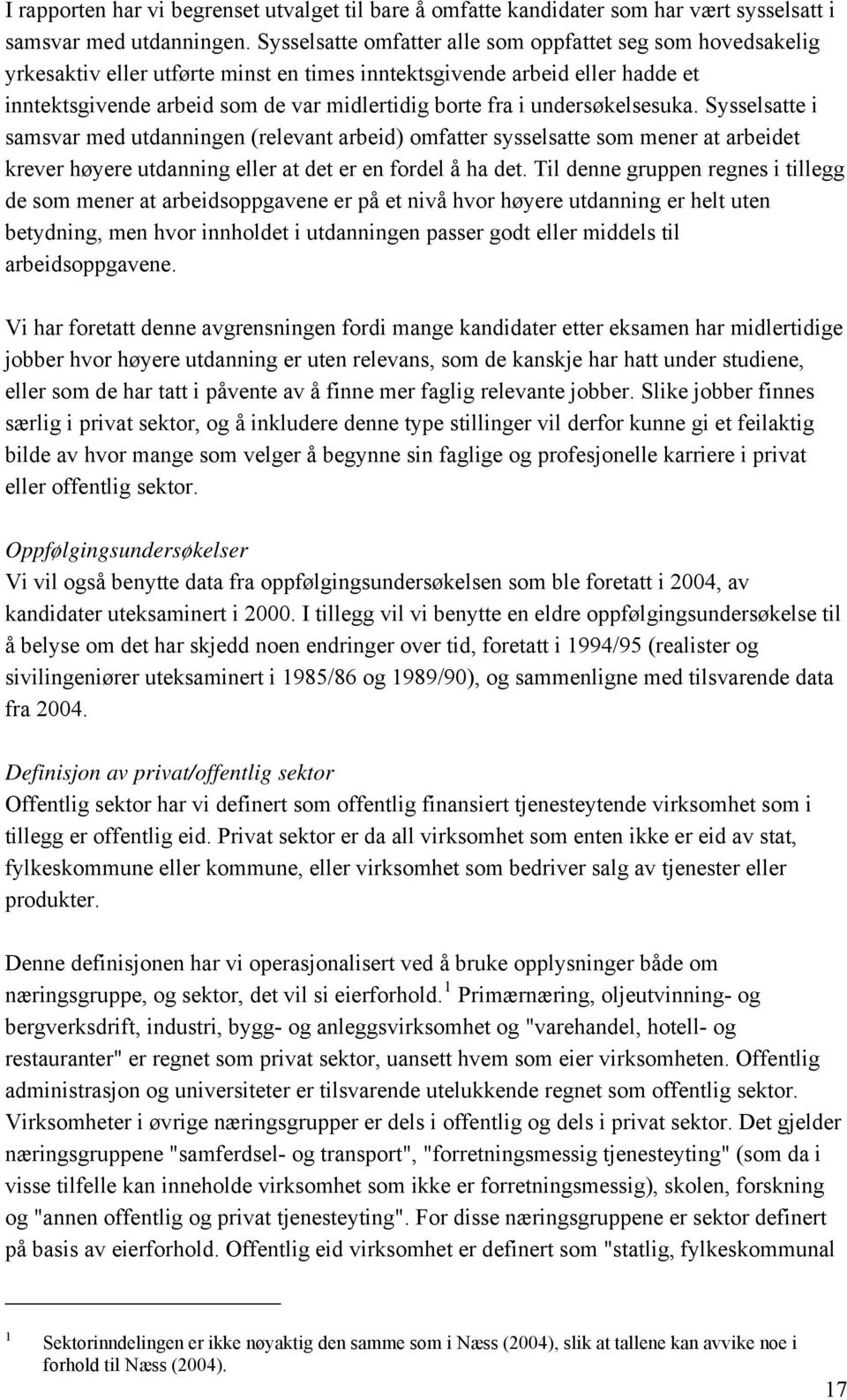 undersøkelsesuka. Sysselsatte i samsvar med utdanningen (relevant arbeid) omfatter sysselsatte som mener at arbeidet krever høyere utdanning eller at det er en fordel å ha det.