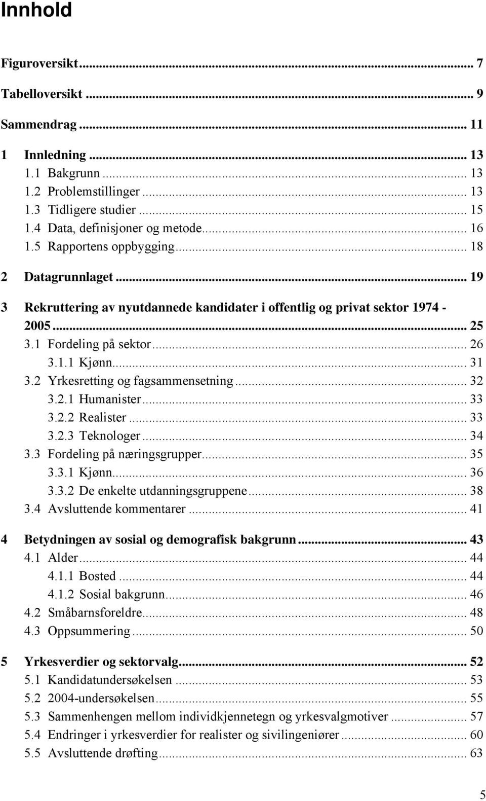 2 Yrkesretting og fagsammensetning... 32 3.2.1 Humanister... 33 3.2.2 Realister... 33 3.2.3 Teknologer... 34 3.3 Fordeling på næringsgrupper... 35 3.3.1 Kjønn... 36 3.3.2 De enkelte utdanningsgruppene.