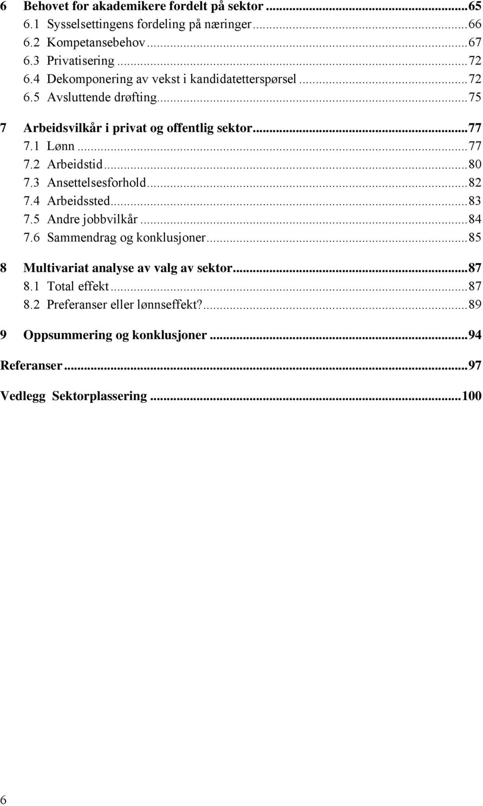 ..80 7.3 Ansettelsesforhold...82 7.4 Arbeidssted...83 7.5 Andre jobbvilkår...84 7.6 Sammendrag og konklusjoner...85 8 Multivariat analyse av valg av sektor.