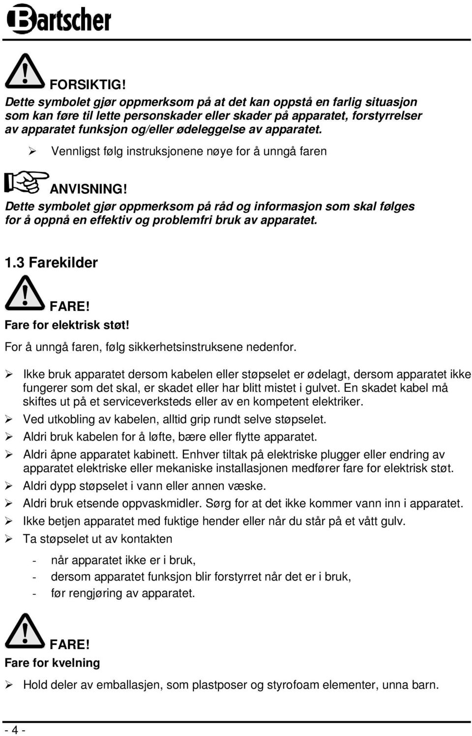 apparatet. Vennligst følg instruksjonene nøye for å unngå faren ANVISNING! Dette symbolet gjør oppmerksom på råd og informasjon som skal følges for å oppnå en effektiv og problemfri bruk av apparatet.