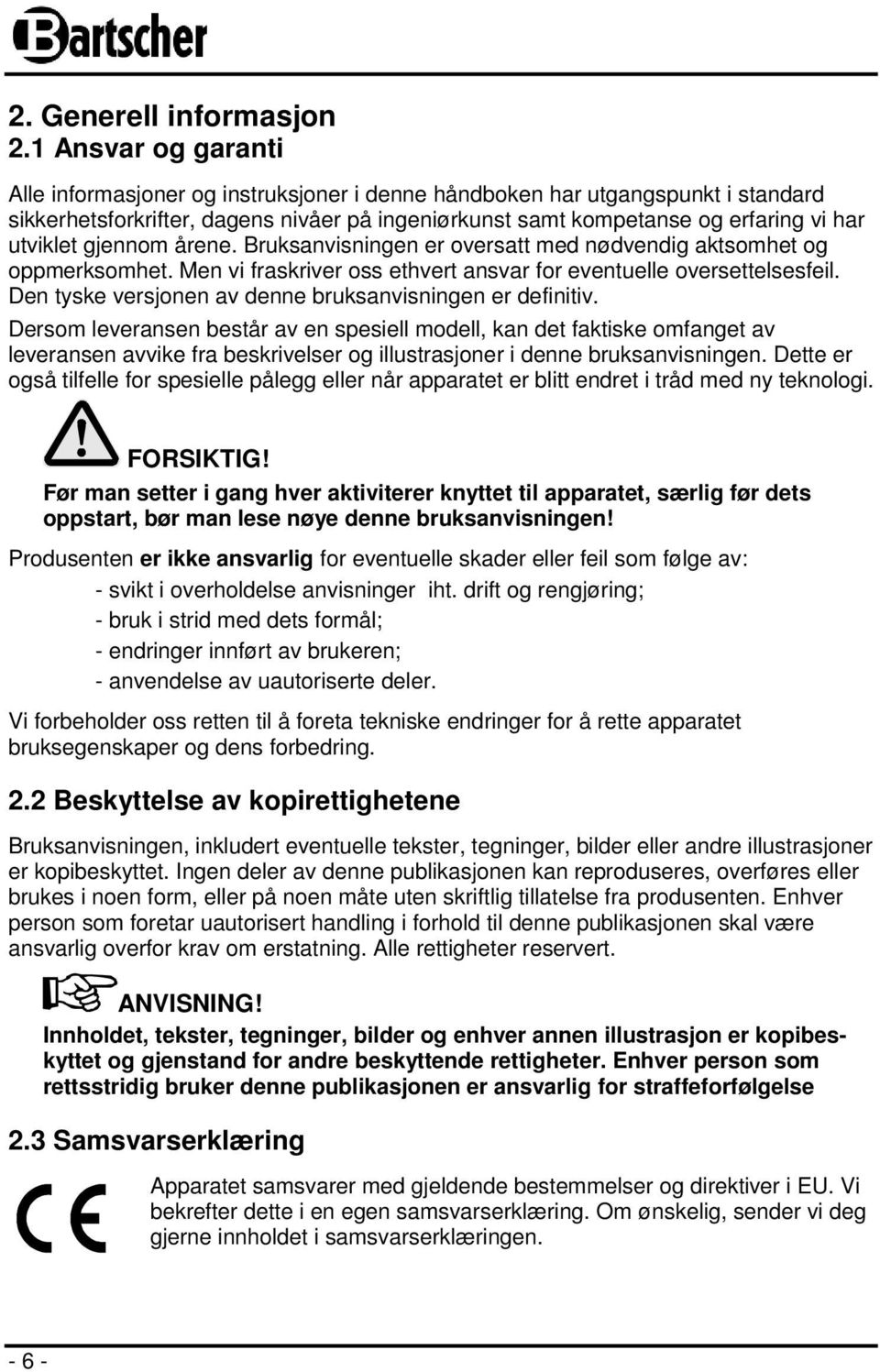 gjennom årene. Bruksanvisningen er oversatt med nødvendig aktsomhet og oppmerksomhet. Men vi fraskriver oss ethvert ansvar for eventuelle oversettelsesfeil.