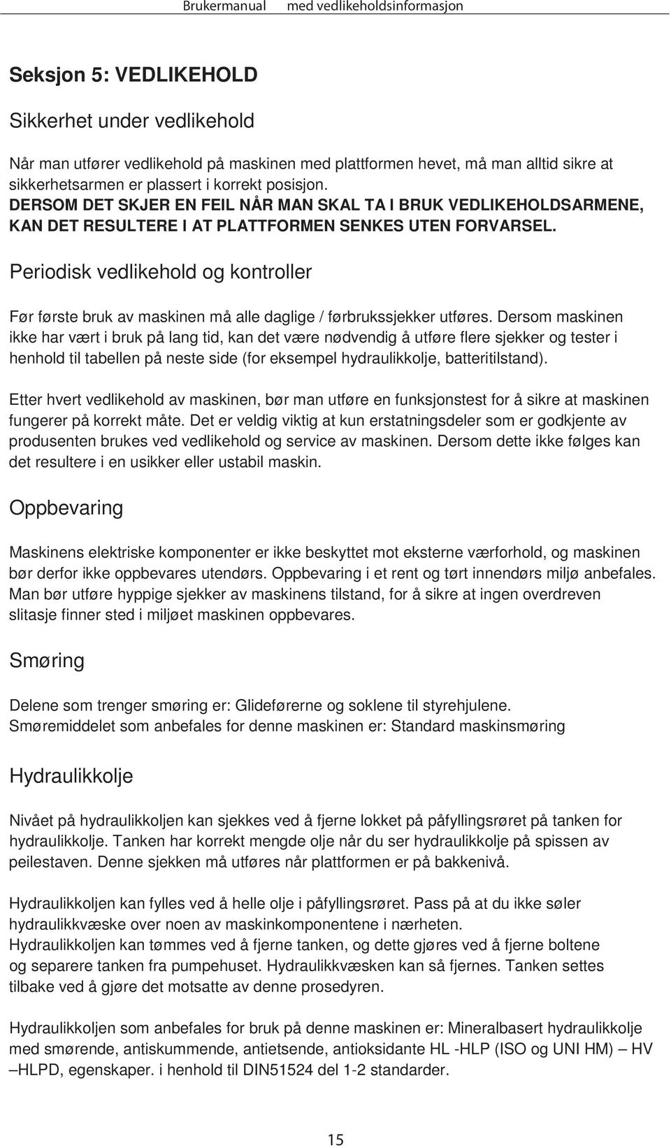 Periodisk vedlikehold og kontroller Før første bruk av maskinen må alle daglige / førbrukssjekker utføres.