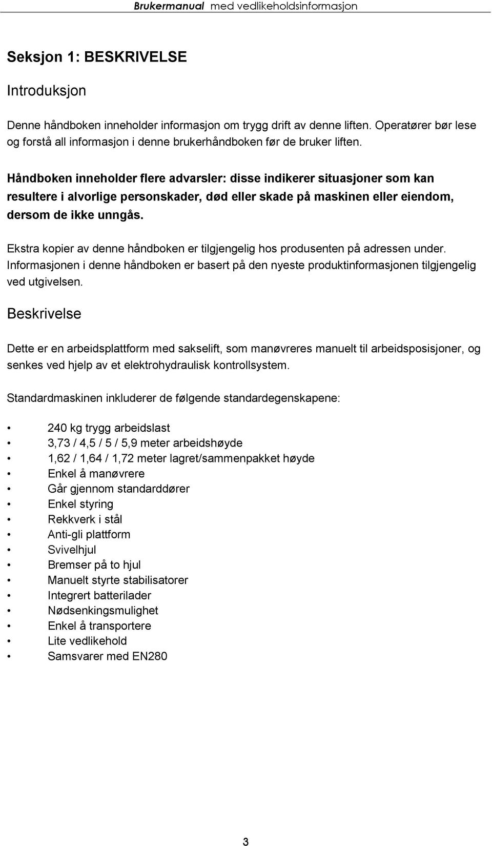 Ekstra kopier av denne håndboken er tilgjengelig hos produsenten på adressen under. Informasjonen i denne håndboken er basert på den nyeste produktinformasjonen tilgjengelig ved utgivelsen.