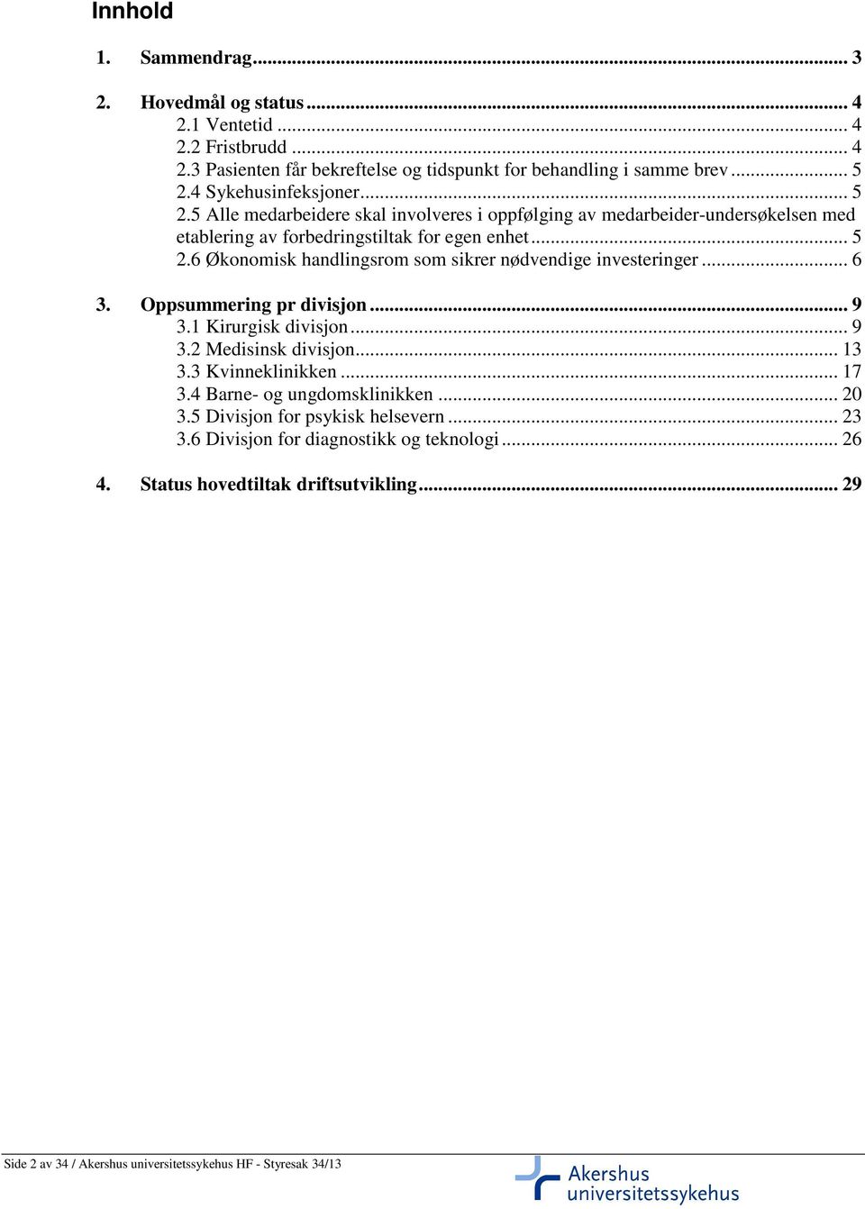 .. 6 3. Oppsummering pr divisjon... 9 3.1 Kirurgisk divisjon... 9 3.2 Medisinsk divisjon... 13 3.3 Kvinneklinikken... 17 3.4 Barne- og ungdomsklinikken... 20 3.