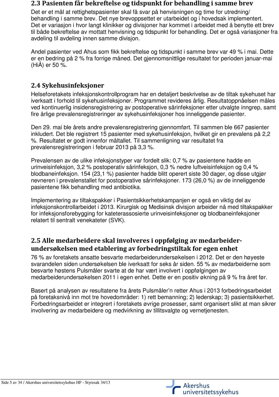 Det er variasjon i hvor langt klinikker og divisjoner har kommet i arbeidet med å benytte ett brev til både bekreftelse av mottatt henvisning og tidspunkt for behandling.