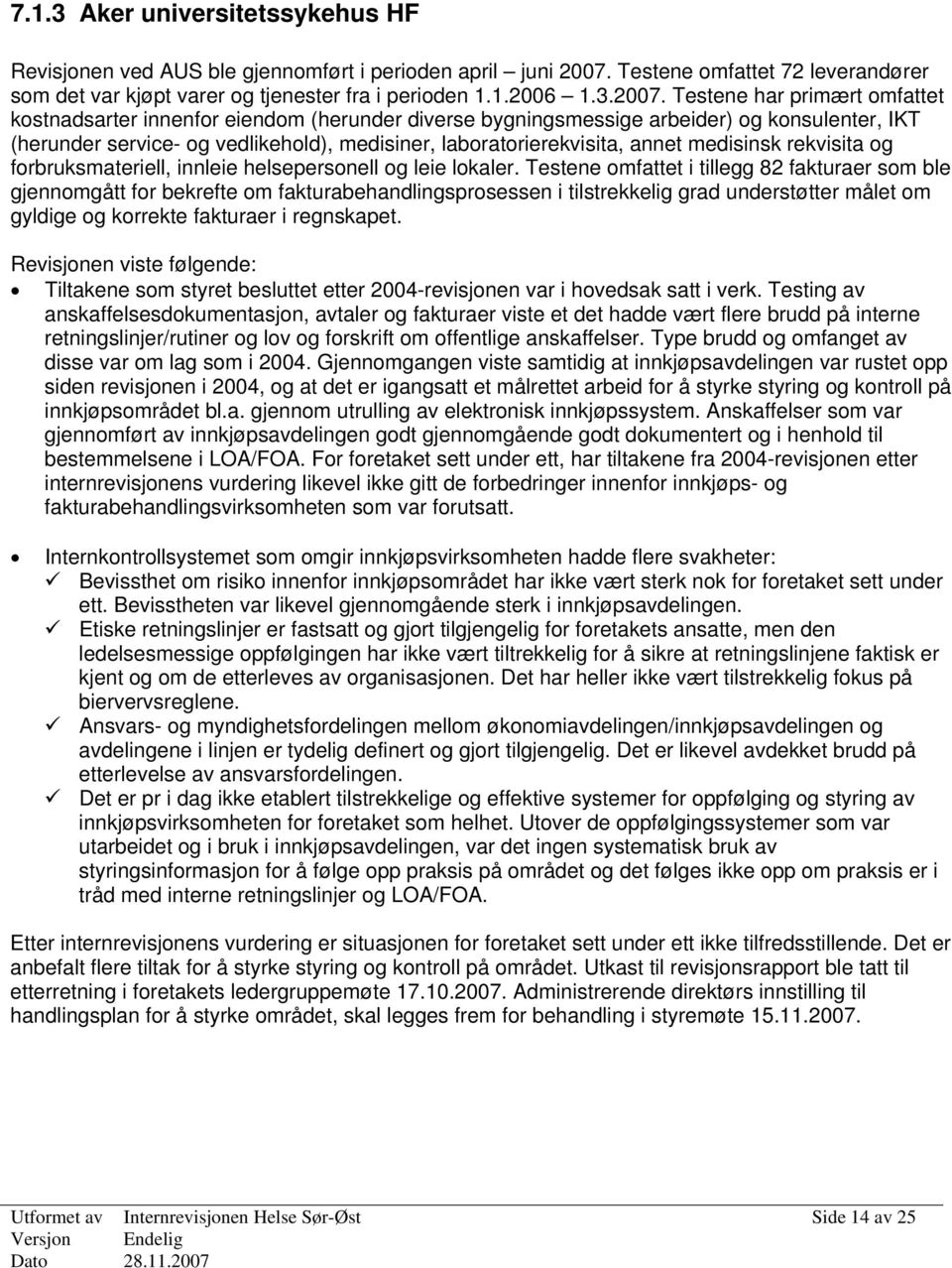 Testene har primært omfattet kostnadsarter innenfor eiendom (herunder diverse bygningsmessige arbeider) og konsulenter, IKT (herunder service- og vedlikehold), medisiner, laboratorierekvisita, annet