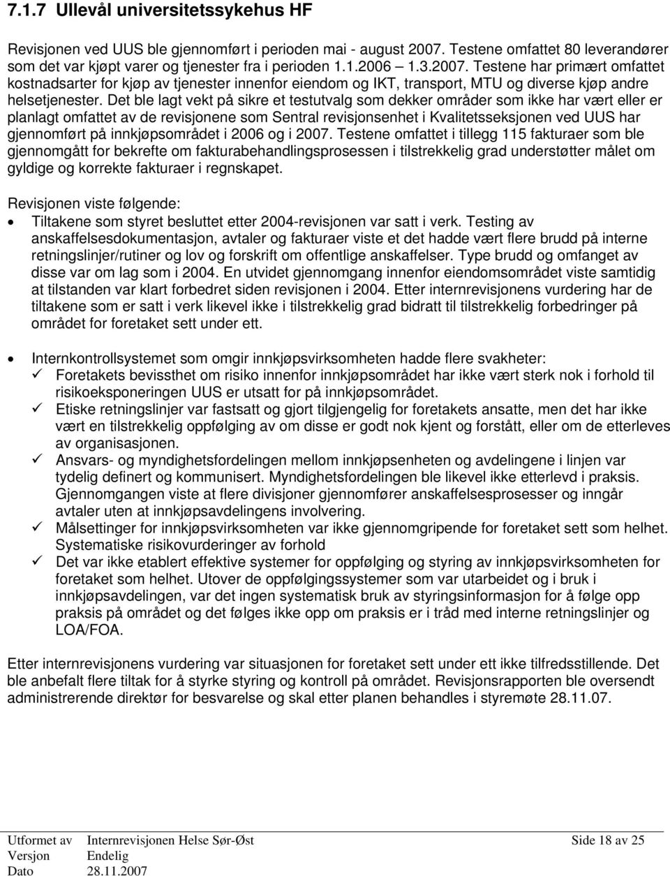 Det ble lagt vekt på sikre et testutvalg som dekker områder som ikke har vært eller er planlagt omfattet av de revisjonene som Sentral revisjonsenhet i Kvalitetsseksjonen ved UUS har gjennomført på