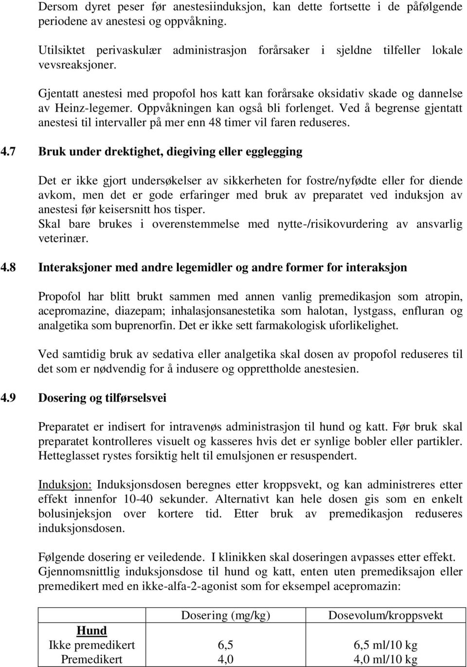 Oppvåkningen kan også bli forlenget. Ved å begrense gjentatt anestesi til intervaller på mer enn 48