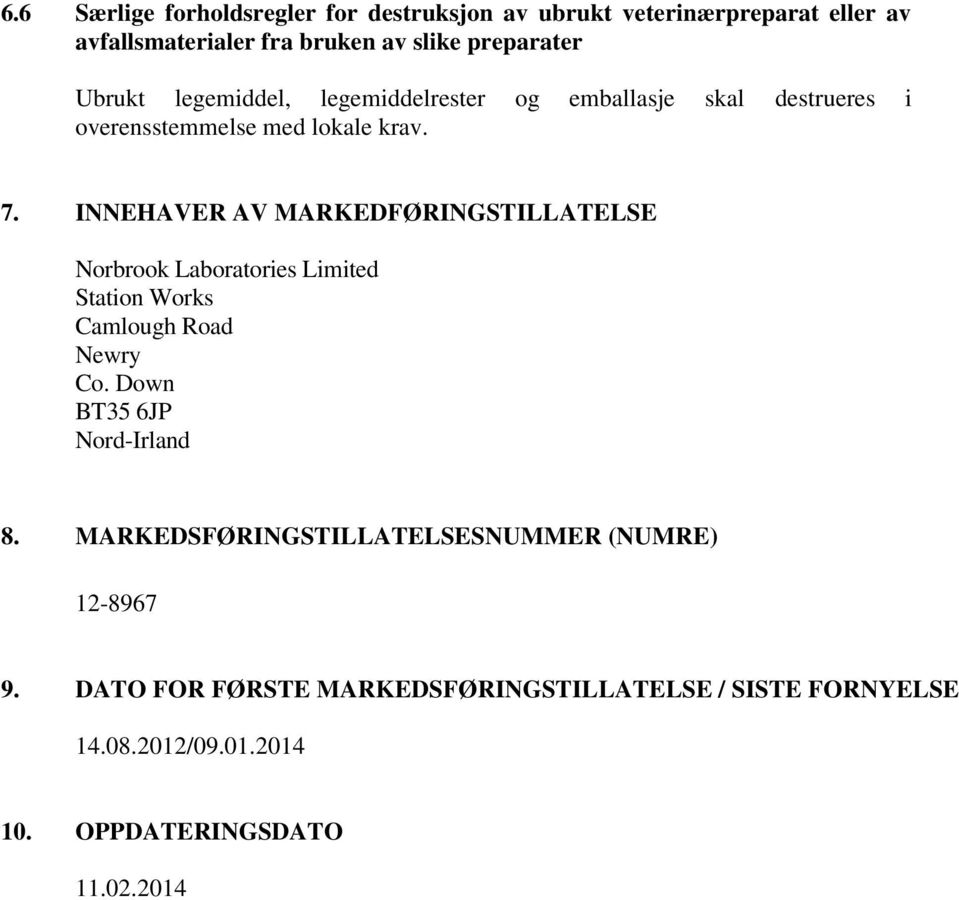 INNEHAVER AV MARKEDFØRINGSTILLATELSE Norbrook Laboratories Limited Station Works Camlough Road Newry Co. Down BT35 6JP Nord-Irland 8.