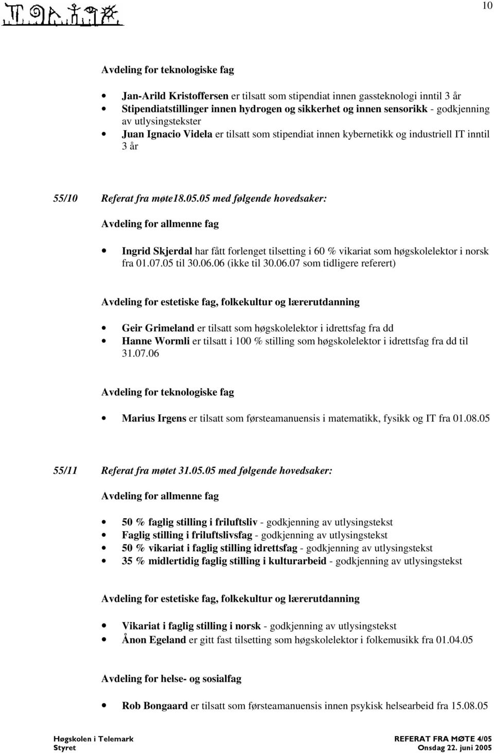 05 med følgende hovedsaker: Avdeling for allmenne fag Ingrid Skjerdal har fått forlenget tilsetting i 60 % vikariat som høgskolelektor i norsk fra 01.07.05 til 30.06.