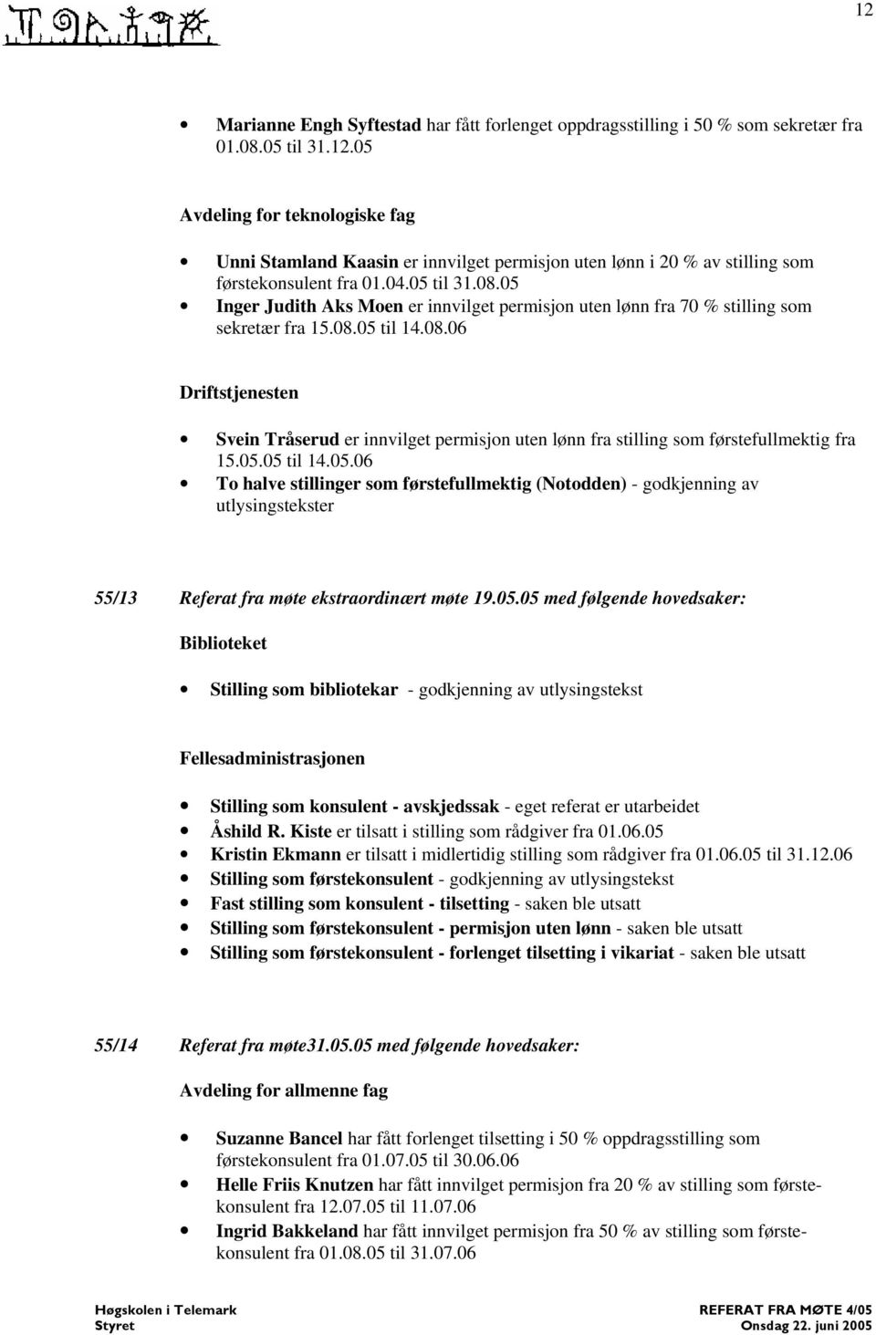 05.05 til 14.05.06 To halve stillinger som førstefullmektig (Notodden) - godkjenning av utlysingstekster 55/13 Referat fra møte ekstraordinært møte 19.05.05 med følgende hovedsaker: Biblioteket Stilling som bibliotekar - godkjenning av utlysingstekst Fellesadministrasjonen Stilling som konsulent - avskjedssak - eget referat er utarbeidet Åshild R.