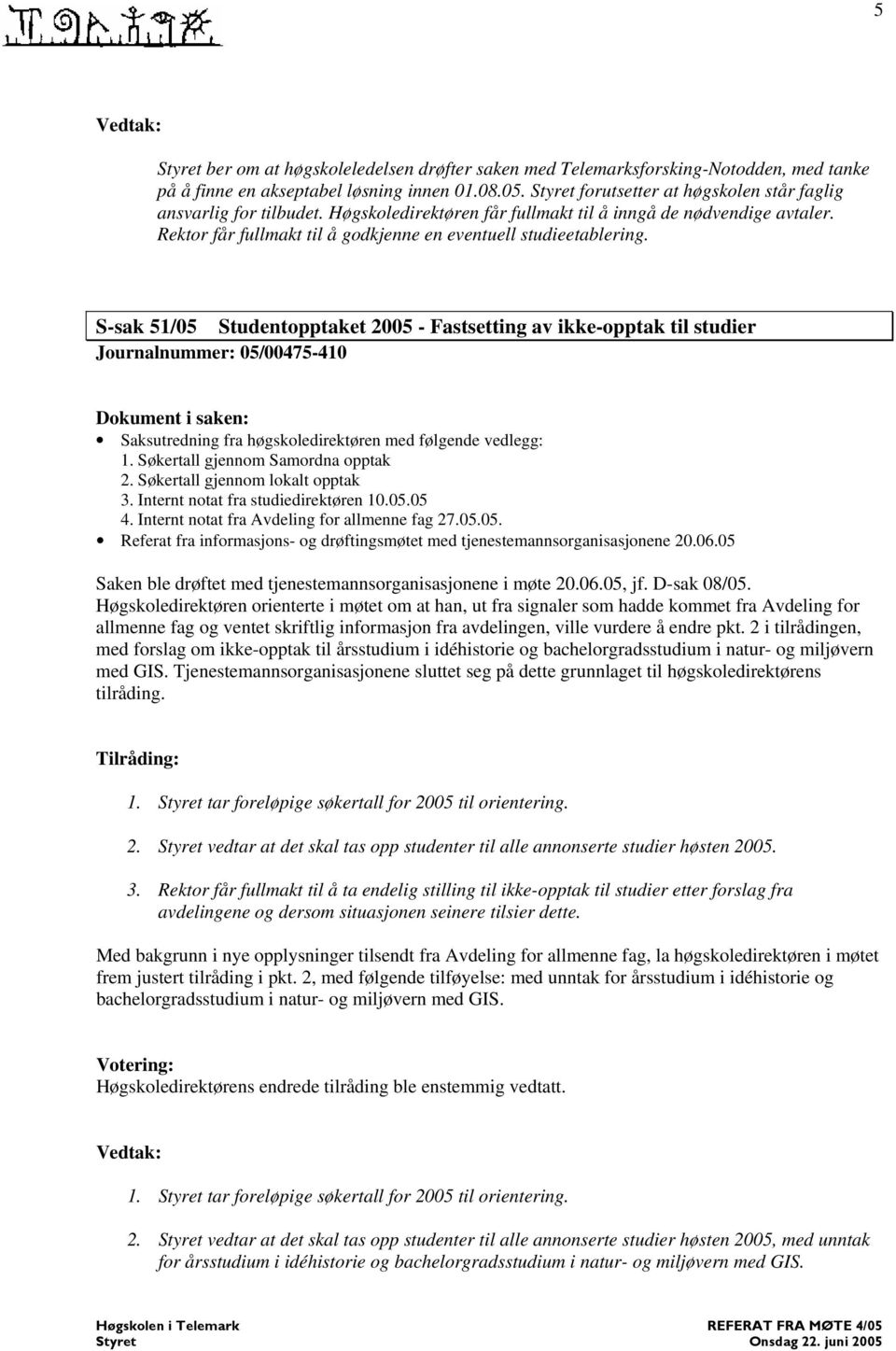 S-sak 51/05 Studentopptaket 2005 - Fastsetting av ikke-opptak til studier Journalnummer: 05/00475-410 Dokument i saken: Saksutredning fra høgskoledirektøren med følgende vedlegg: 1.