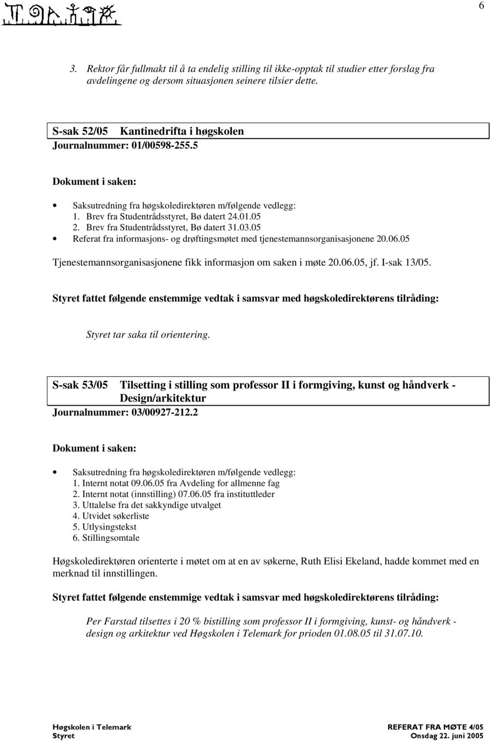 Brev fra Studentrådsstyret, Bø datert 31.03.05 Referat fra informasjons- og drøftingsmøtet med tjenestemannsorganisasjonene 20.06.05 Tjenestemannsorganisasjonene fikk informasjon om saken i møte 20.