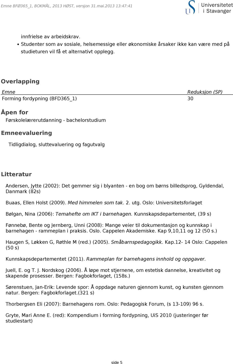 Overlapping Emne Reduksjon (SP) Forming fordypning (BFD365_1) 30 Åpen for Førskolelærerutdanning - bachelorstudium Emneevaluering Tidligdialog, sluttevaluering og fagutvalg Litteratur Andersen, Jytte