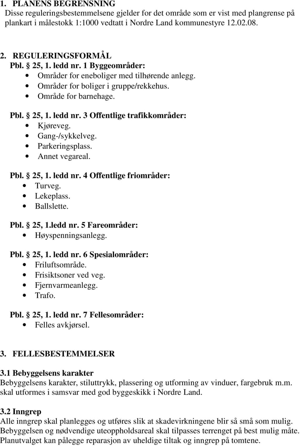 Gang-/sykkelveg. Parkeringsplass. Annet vegareal. Pbl. 25, 1. ledd nr. 4 Offentlige friområder: Turveg. Lekeplass. Ballslette. Pbl. 25, 1.ledd nr. 5 Fareområder: Høyspenningsanlegg. Pbl. 25, 1. ledd nr. 6 Spesialområder: Friluftsområde.