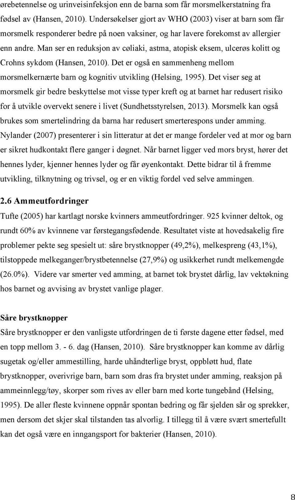 Man ser en reduksjon av cøliaki, astma, atopisk eksem, ulcerøs kolitt og Crohns sykdom (Hansen, 2010). Det er også en sammenheng mellom morsmelkernærte barn og kognitiv utvikling (Helsing, 1995).