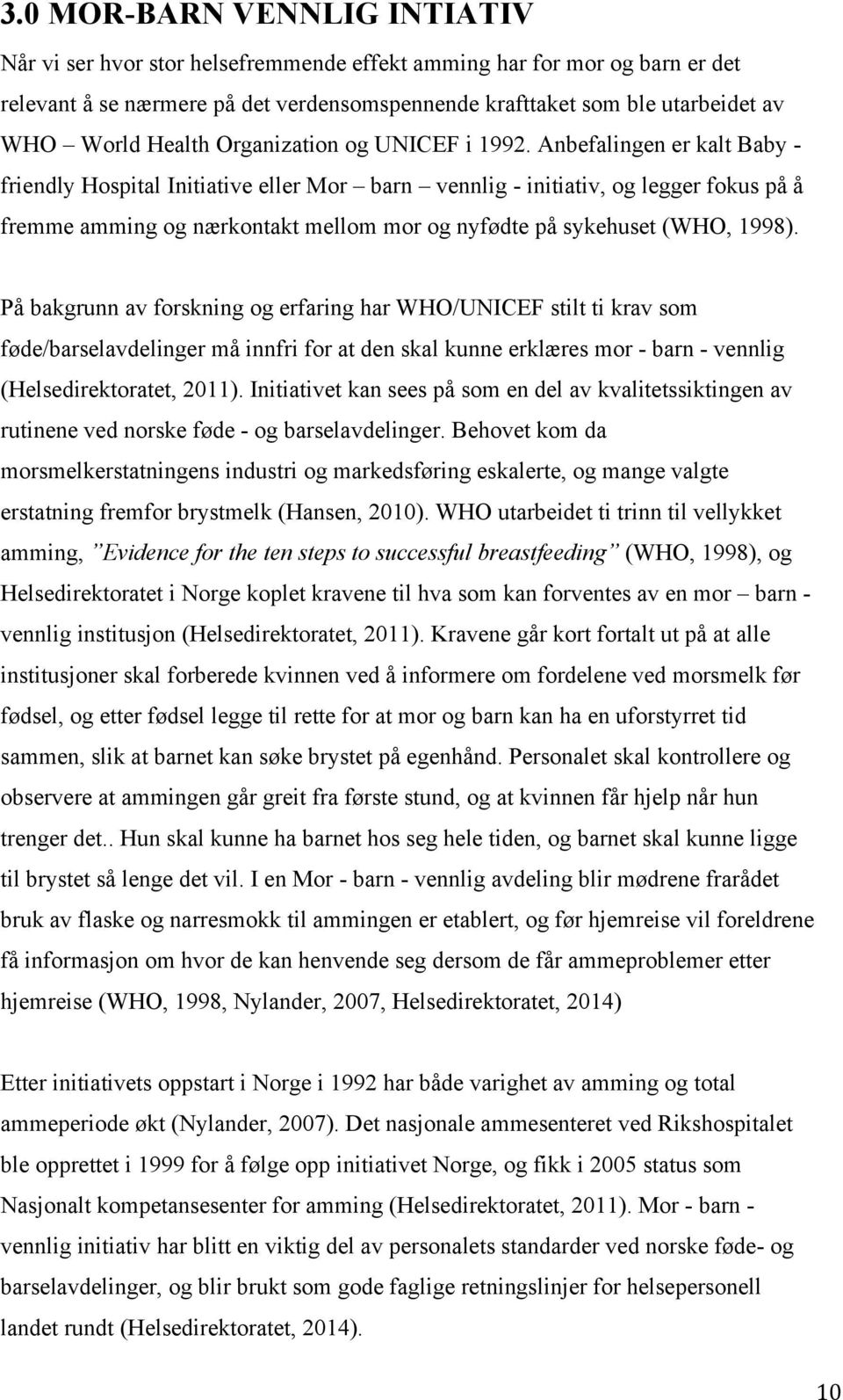 Anbefalingen er kalt Baby - friendly Hospital Initiative eller Mor barn vennlig - initiativ, og legger fokus på å fremme amming og nærkontakt mellom mor og nyfødte på sykehuset (WHO, 1998).