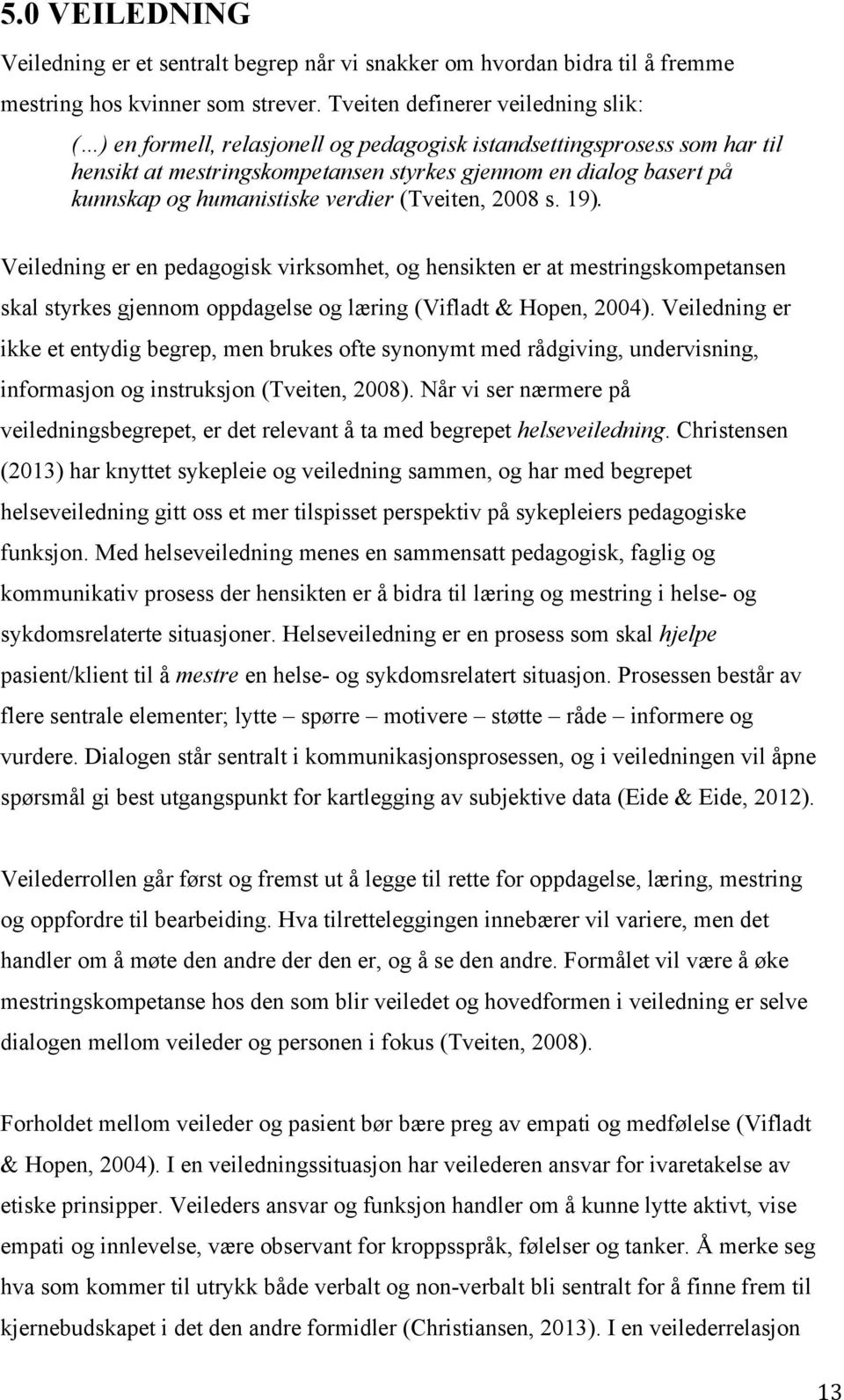 humanistiske verdier (Tveiten, 2008 s. 19). Veiledning er en pedagogisk virksomhet, og hensikten er at mestringskompetansen skal styrkes gjennom oppdagelse og læring (Vifladt & Hopen, 2004).