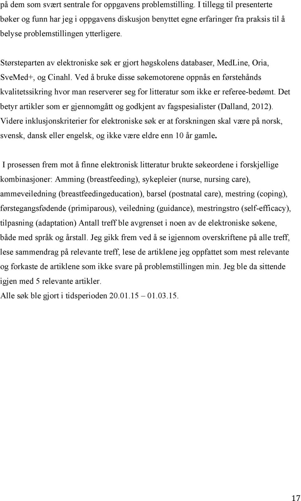 Størsteparten av elektroniske søk er gjort høgskolens databaser, MedLine, Oria, SveMed+, og Cinahl.