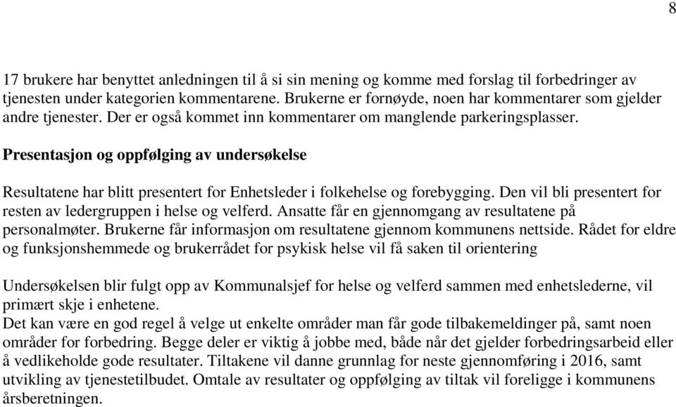 Presentasjon og oppfølging av undersøkelse Resultatene har blitt presentert for Enhetsleder i folkehelse og forebygging. Den vil bli presentert for resten av ledergruppen i helse og velferd.