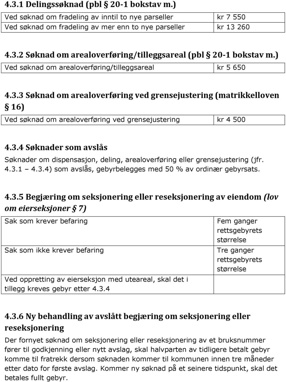 4.3.1 4.3.4) som avslås, gebyrbelegges med 50 % av ordinær gebyrsats. 4.3.5 Begjæring om seksjonering eller reseksjonering av eiendom (lov om eierseksjoner 7) Sak som krever befaring Sak som ikke