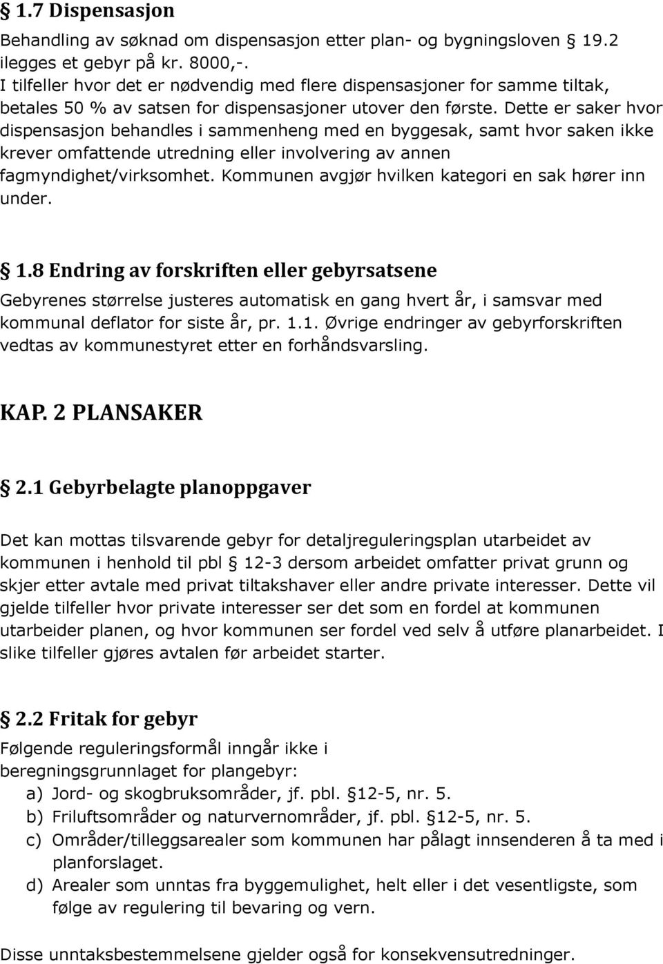 Dette er saker hvor dispensasjon behandles i sammenheng med en byggesak, samt hvor saken ikke krever omfattende utredning eller involvering av annen fagmyndighet/virksomhet.