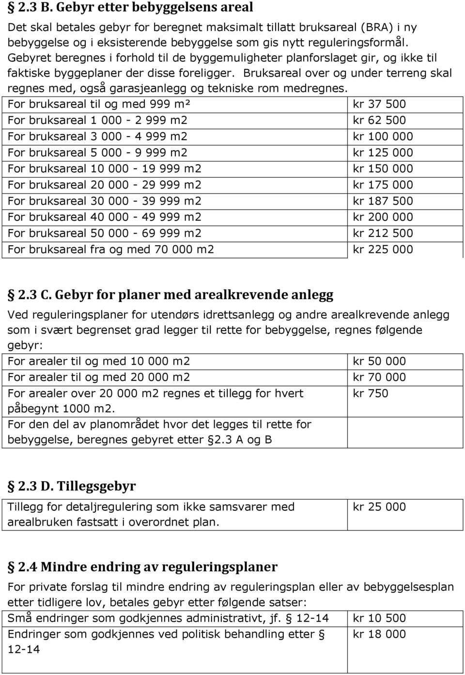 Bruksareal over og under terreng skal regnes med, også garasjeanlegg og tekniske rom medregnes.