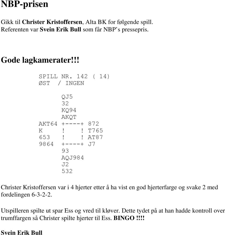 ! AT87 9864 +----+ J7 93 AQJ984 J2 532 Christer Kristoffersen var i 4 hjerter etter å ha vist en god hjerterfarge og svake 2 med