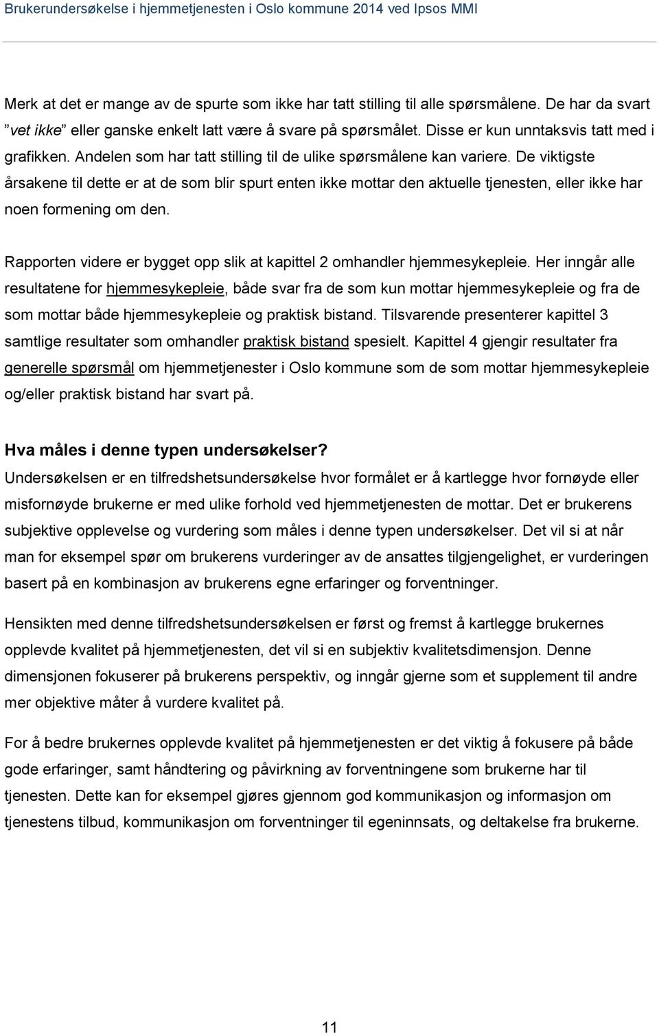 De viktigste årsakene til dette er at de som blir spurt enten ikke mottar den aktuelle tjenesten, eller ikke har noen formening om den.