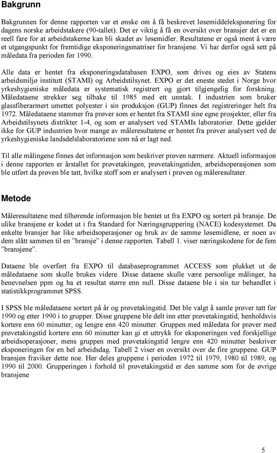 Resultatene er også ment å være et utgangspunkt for fremtidige eksponeringsmatriser for bransjene. Vi har derfor også sett på måledata fra perioden før 1990.