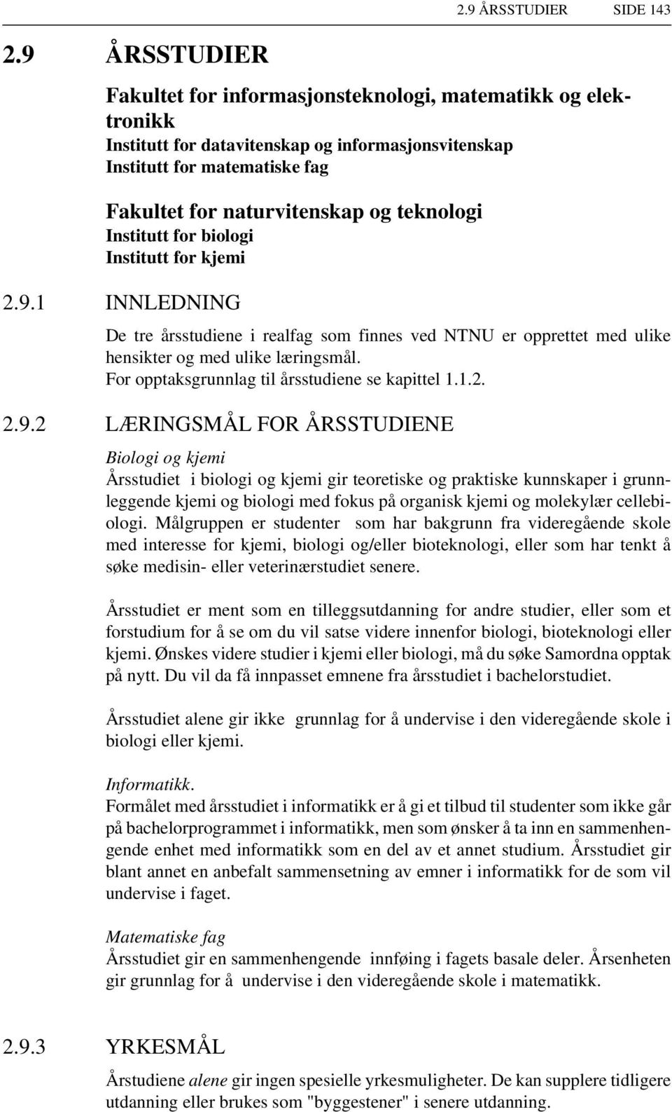 teknologi Institutt for biologi Institutt for kjemi 2.9.1 INNLEDNING De tre årsstudiene i realfag som finnes ved NTNU er opprettet med ulike hensikter og med ulike læringsmål.