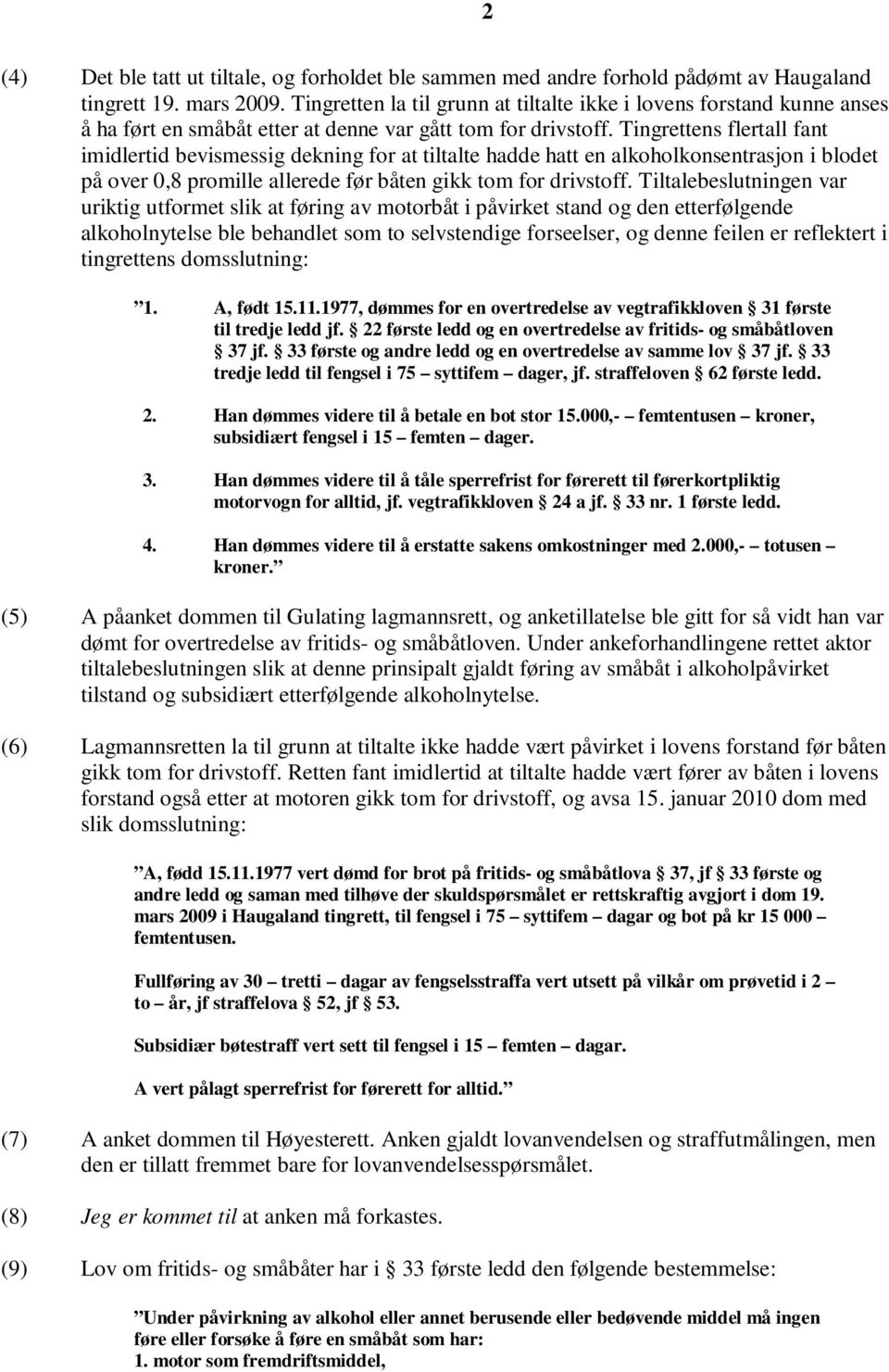 Tingrettens flertall fant imidlertid bevismessig dekning for at tiltalte hadde hatt en alkoholkonsentrasjon i blodet på over 0,8 promille allerede før båten gikk tom for drivstoff.