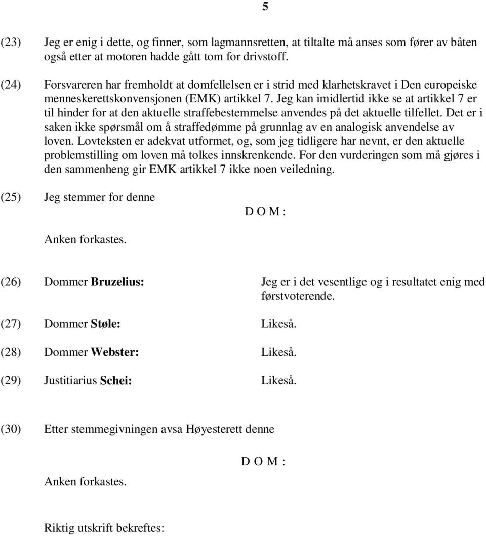 Jeg kan imidlertid ikke se at artikkel 7 er til hinder for at den aktuelle straffebestemmelse anvendes på det aktuelle tilfellet.