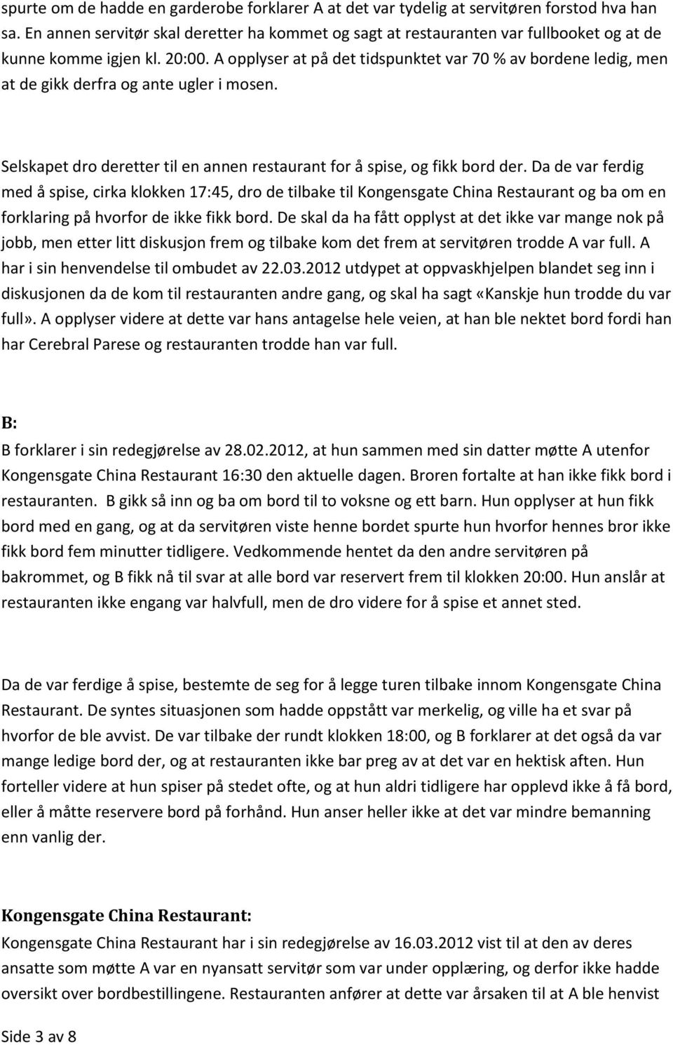 A opplyser at på det tidspunktet var 70 % av bordene ledig, men at de gikk derfra og ante ugler i mosen. Selskapet dro deretter til en annen restaurant for å spise, og fikk bord der.