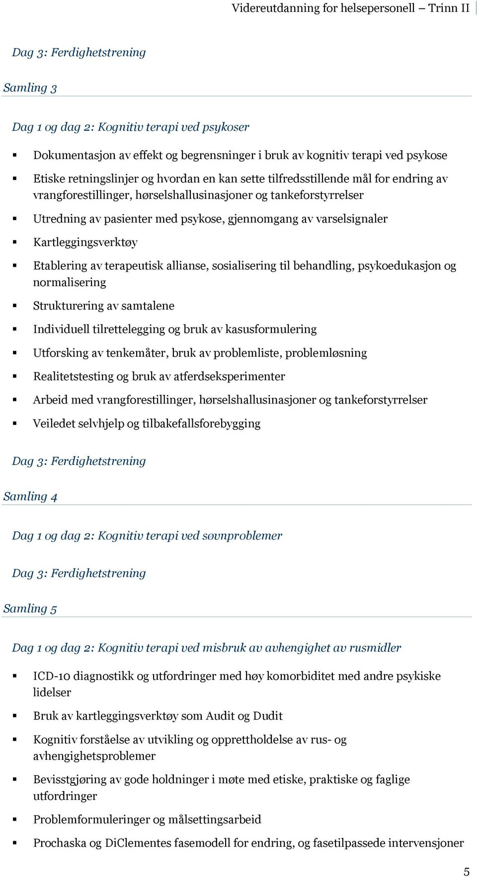 Utredning av pasienter med psykose, gjennomgang av varselsignaler! Kartleggingsverktøy! Etablering av terapeutisk allianse, sosialisering til behandling, psykoedukasjon og normalisering!